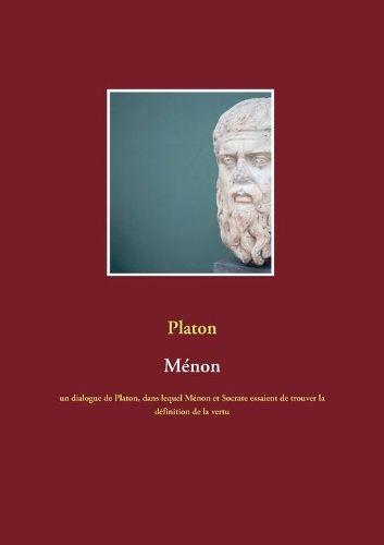 Menon: un dialogue de Platon, dans lequel Menon et Socrate essaient de trouver la definition de la vertu