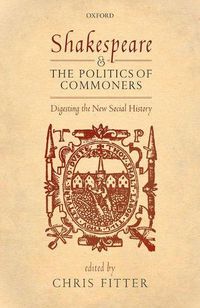 Cover image for Shakespeare and the Politics of Commoners: Digesting the New Social History