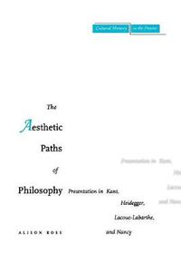 Cover image for The Aesthetic Paths of Philosophy: Presentation in Kant, Heidegger, Lacoue-Labarthe, and Nancy