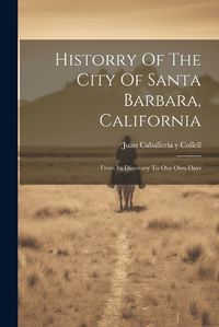 Cover image for Historry Of The City Of Santa Barbara, California