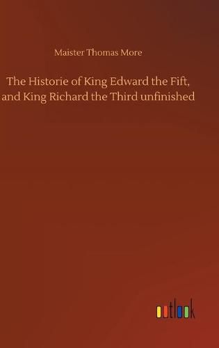 Cover image for The Historie of King Edward the Fift, and King Richard the Third unfinished