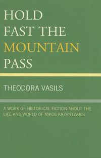 Cover image for Hold Fast the Mountain Pass: A Work of Historical Fiction about the Life and World of Nikos Kazantzakis