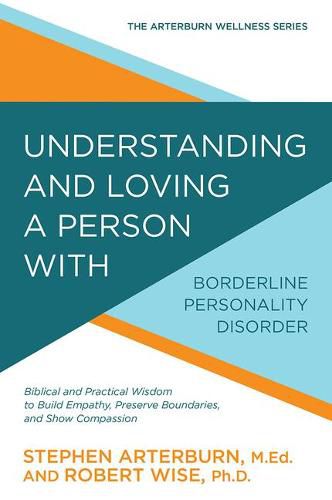 Understanding and Loving a Person with Borderline Personality Disorder: Biblical and Practical Wisdom to Build Empathy, Preserve Boundaries, and Show Compassion