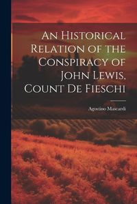 Cover image for An Historical Relation of the Conspiracy of John Lewis, Count de Fieschi