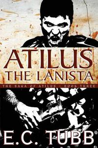 Cover image for Atilus the Lanista: The Saga of Atilus, Book Three: An Historical Novel