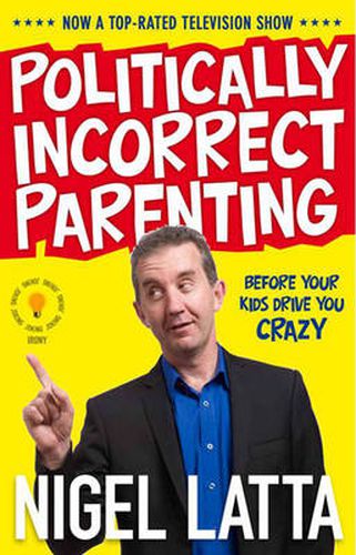 Politically Incorrect Parenting: Before Your Kids Drive You Crazy, Read This!