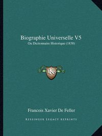 Cover image for Biographie Universelle V5: Ou Dictionnaire Historique (1838)