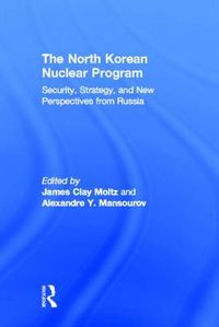 Cover image for The North Korean Nuclear Program: Security, Strategy and New Perspectives from Russia