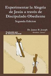 Cover image for Experimentar la Alegria de Jesus a traves de Discipulado Obediente, Segunda Edicion