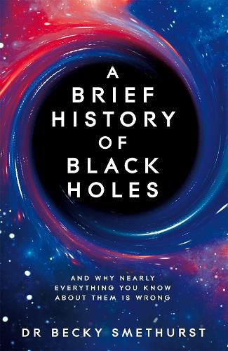 Cover image for A Brief History of Black Holes: And why nearly everything you know about them is wrong