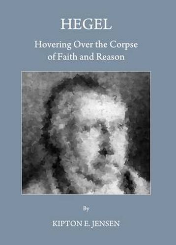 Hegel: Hovering Over the Corpse of Faith and Reason