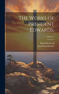 Cover image for The Works of President Edwards;; Volume 5