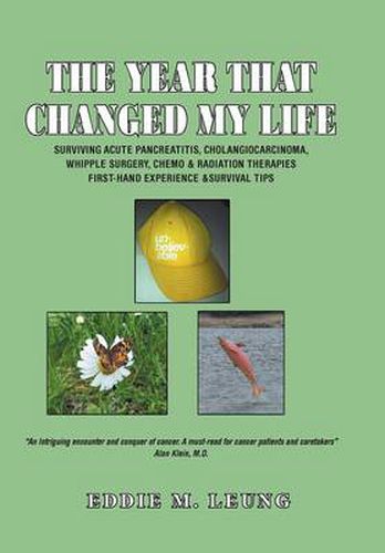 Cover image for The Year That Changed My Life: Surviving Acute Pancreatitis, Cholangiocarcinoma, Whipple Surgery, Chemo & Radiation Therapies First-Hand Experience &