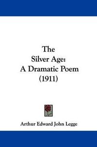 Cover image for The Silver Age: A Dramatic Poem (1911)