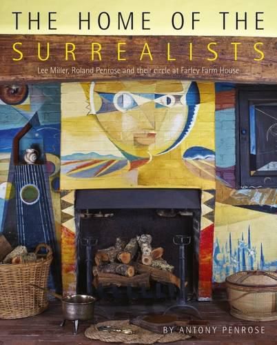 The Home of the Surrealists: Lee Miller, Roland Penrose and Their Circle at Farley Farm House