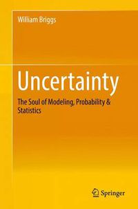 Cover image for Uncertainty: The Soul of Modeling, Probability & Statistics