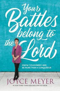 Cover image for Your Battles Belong to the Lord: Know Your Enemy and Be More Than a Conqueror