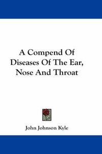 Cover image for A Compend of Diseases of the Ear, Nose and Throat