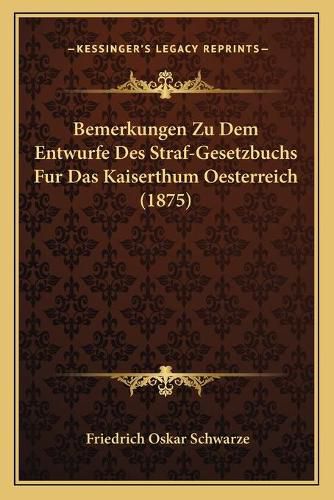 Bemerkungen Zu Dem Entwurfe Des Straf-Gesetzbuchs Fur Das Kaiserthum Oesterreich (1875)