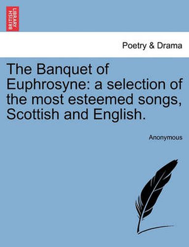 Cover image for The Banquet of Euphrosyne: A Selection of the Most Esteemed Songs, Scottish and English.