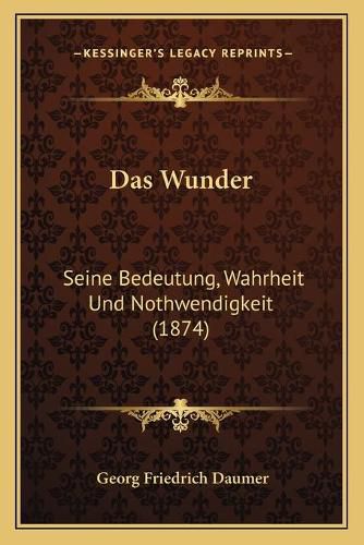 Das Wunder: Seine Bedeutung, Wahrheit Und Nothwendigkeit (1874)