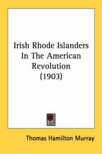 Cover image for Irish Rhode Islanders in the American Revolution (1903)