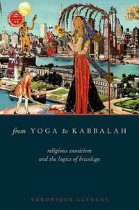 Cover image for From Yoga to Kabbalah: Religious Exoticism and the Logics of Bricolage