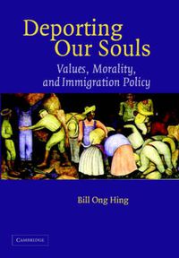 Cover image for Deporting our Souls: Values, Morality, and Immigration Policy