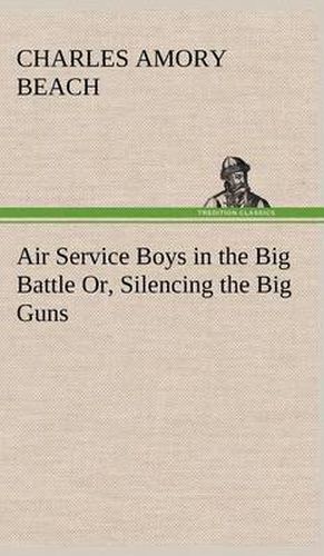 Cover image for Air Service Boys in the Big Battle Or, Silencing the Big Guns