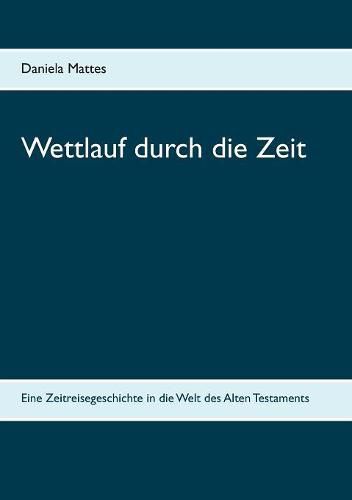 Wettlauf durch die Zeit: Eine Zeitreisegeschichte in die Welt des Alten Testaments