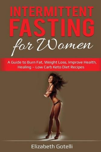 Cover image for Intermittent Fasting for Women: A Guide to Burn Fat, Weight Loss, Improve Health, Healing - Low Carb Keto Diet Recipes