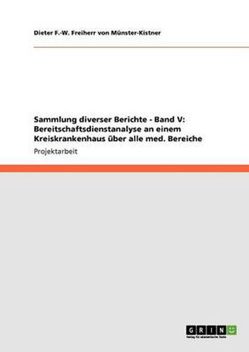 Cover image for Sammlung diverser Berichte - Band V: Bereitschaftsdienstanalyse an einem Kreiskrankenhaus uber alle med. Bereiche