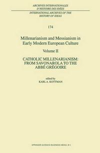 Cover image for Millenarianism and Messianism in Early Modern European Culture: Volume II. Catholic Millenarianism: From Savonarola to the Abbe Gregoire