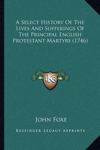 Cover image for A Select History of the Lives and Sufferings of the Principal English Protestant Martyrs (1746)