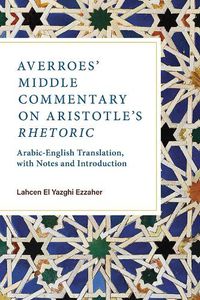 Cover image for Averroes' Middle Commentary on Aristotle's Rhetoric: Arabic-English Translation, with Notes and Introduction