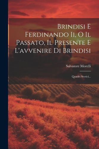 Cover image for Brindisi E Ferdinando Ii, O Il Passato, Il Presente E L'avvenire Di Brindisi