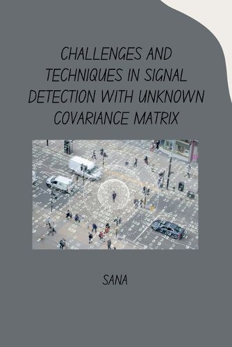 Cover image for Challenges and Techniques in Signal Detection with Unknown Covariance Matrix