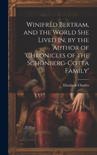 Cover image for Winifred Bertram, and the World She Lived In, by the Author of 'chronicles of the Schoenberg-Cotta Family'