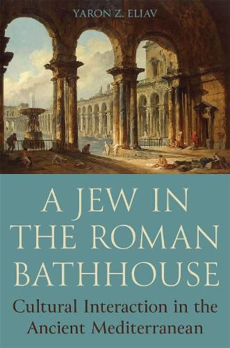 Cover image for A Jew in the Roman Bathhouse: Cultural Interaction in the Ancient Mediterranean