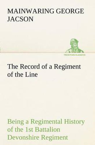 Cover image for The Record of a Regiment of the Line Being a Regimental History of the 1st Battalion Devonshire Regiment during the Boer War 1899-1902