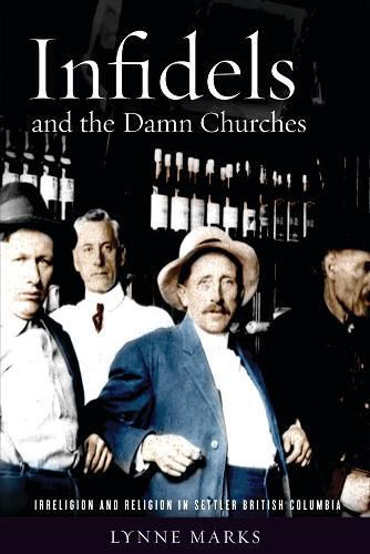 Cover image for Infidels and the Damn Churches: Irreligion and Religion in Settler British Columbia