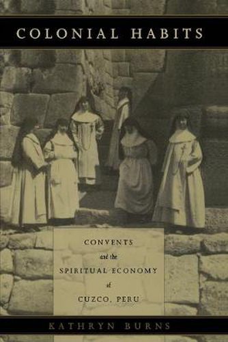 Cover image for Colonial Habits: Convents and the Spiritual Economy of Cuzco, Peru