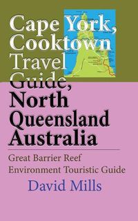 Cover image for Cape York, Cooktown Travel Guide, North Queensland Australia: Great Barrier Reef Environment Touristic Guide