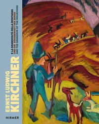 Cover image for Ernst Ludwig Kirchner: Und die Erhabenheit der Berge / And the Grandeur of the Mountain / E la grandiosita della montagna