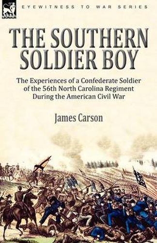 Cover image for The Southern Soldier Boy: the Experiences of a Confederate Soldier of the 56th North Carolina Regiment During the American Civil War