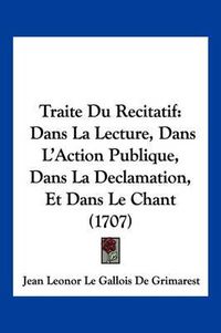 Cover image for Traite Du Recitatif: Dans La Lecture, Dans L'Action Publique, Dans La Declamation, Et Dans Le Chant (1707)