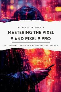 Cover image for Mastering the Pixel 9 and Pixel 9 Pro