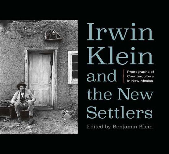 Cover image for Irwin Klein and the New Settlers: Photographs of Counterculture in New Mexico