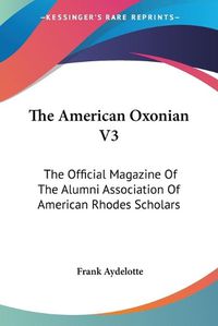 Cover image for The American Oxonian V3: The Official Magazine of the Alumni Association of American Rhodes Scholars