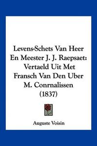 Cover image for Levens-Schets Van Heer En Meester J. J. Raepsaet: Vertaeld Uit Met Fransch Van Den Uber M. Conrnalissen (1837)